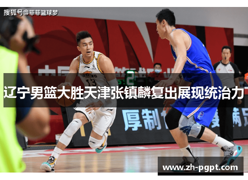 辽宁男篮大胜天津张镇麟复出展现统治力 辽宁男篮大胜天津张镇麟复出展现统治力