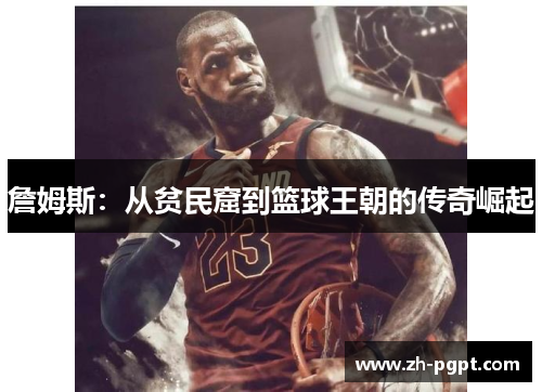 詹姆斯:从贫民窟到篮球王朝的传奇崛起 詹姆斯:从贫民窟到篮球王朝的传奇崛起