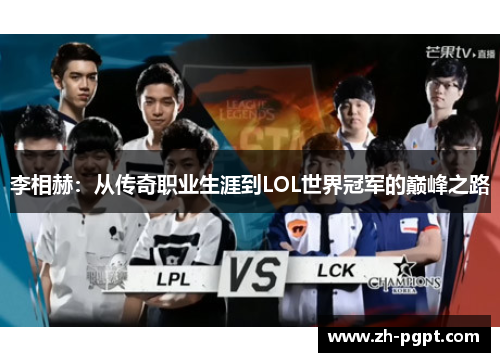 李相赫:从传奇职业生涯到LOL世界冠军的巅峰之路 李相赫:从传奇职业生涯到LOL世界冠军的巅峰之路