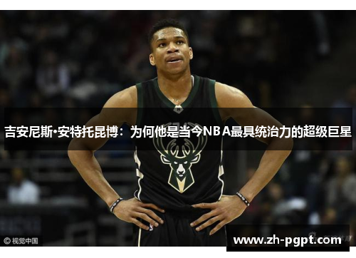 吉安尼斯·安特托昆博：为何他是当今NBA最具统治力的超级巨星