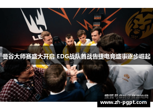 曼谷大师赛盛大开启 EDG战队首战告捷电竞盛事逐步崛起