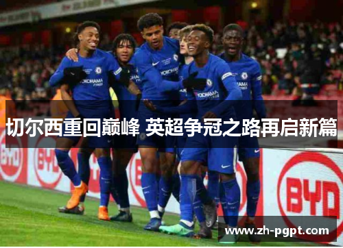 切尔西重回巅峰 英超争冠之路再启新篇