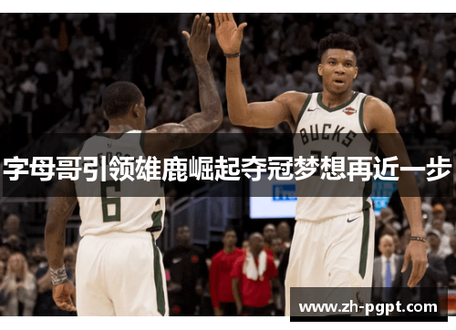 字母哥引领雄鹿崛起夺冠梦想再近一步