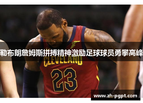 勒布朗詹姆斯拼搏精神激励足球球员勇攀高峰