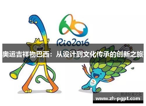 奥运吉祥物巴西：从设计到文化传承的创新之旅